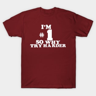 I'm #1 so why try harder T-Shirt